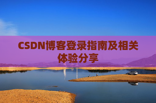 CSDN博客登录指南及相关体验分享